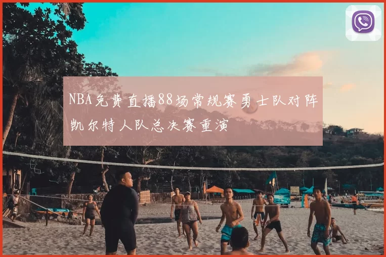 NBA免费直播88场常规赛勇士队对阵凯尔特人队总决赛重演