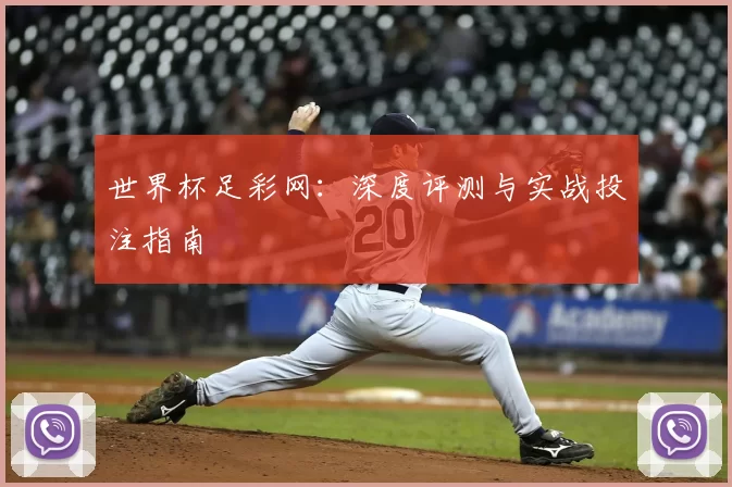 世界杯足彩网:深度评测与实战投注指南