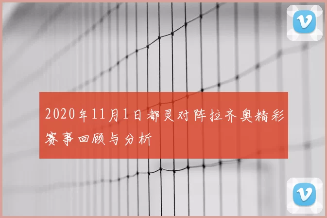2020年11月1日都灵对阵拉齐奥精彩赛事回顾与分析
