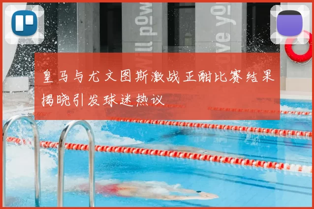 皇马与尤文图斯激战正酣比赛结果揭晓引发球迷热议