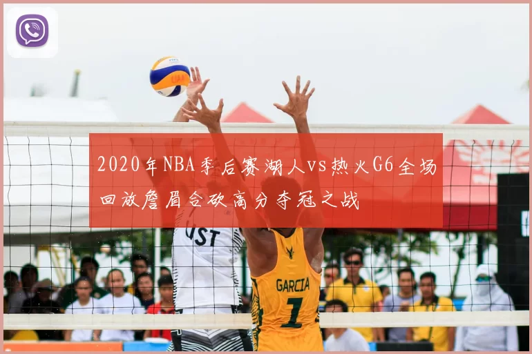 2020年NBA季后赛湖人vs热火G6全场回放詹眉合砍高分夺冠之战