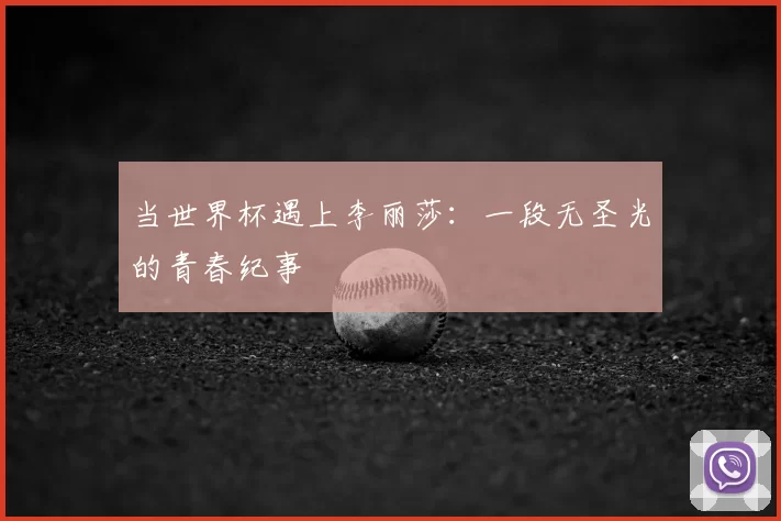 当世界杯遇上李丽莎:一段无圣光的青春纪事