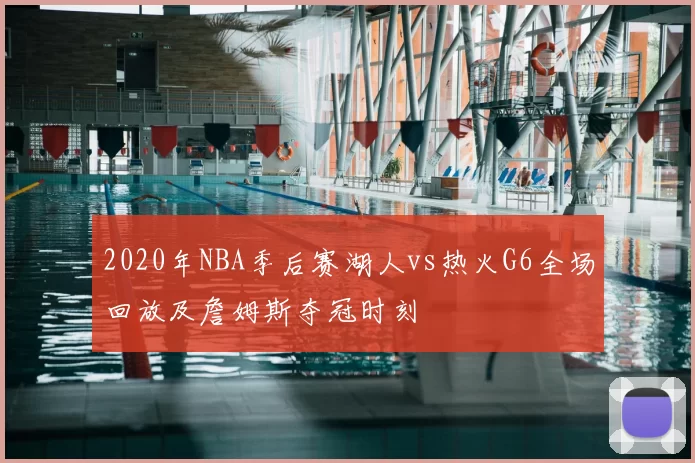 2020年NBA季后赛湖人vs热火G6全场回放及詹姆斯夺冠时刻