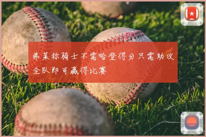 弗莱称骑士不需哈登得分只需助攻全队即可赢得比赛