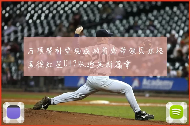 万项替补登场成功首秀带领贝尔格莱德红星U17队迎来新篇章