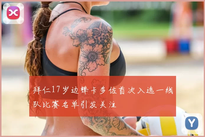 拜仁17岁边锋卡多佐首次入选一线队比赛名单引发关注