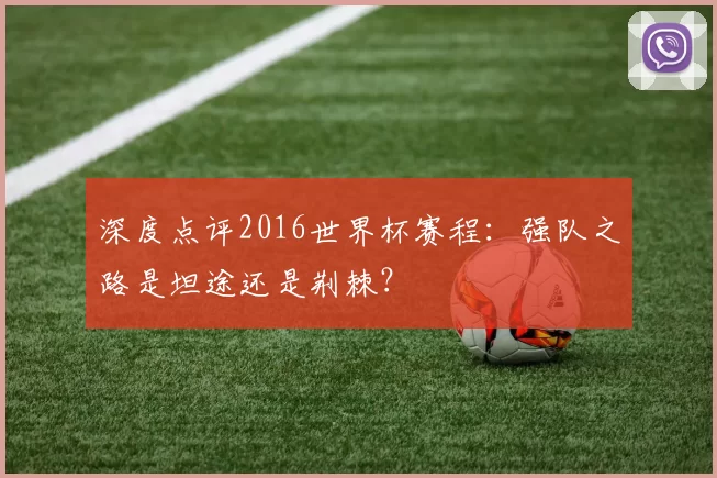 深度点评2016世界杯赛程：强队之路是坦途还是荆棘？