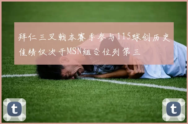 拜仁三叉戟本赛季参与115球创历史佳绩仅次于MSN组合位列第三