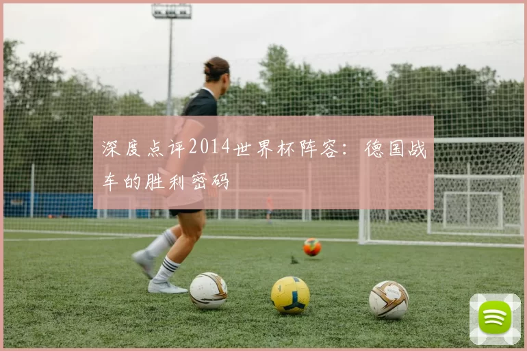 深度点评2014世界杯阵容:德国战车的胜利密码